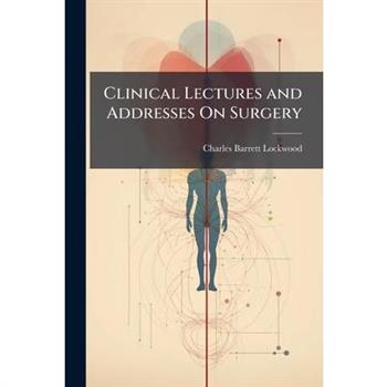 Clinical Lectures and Addresses On Surgery