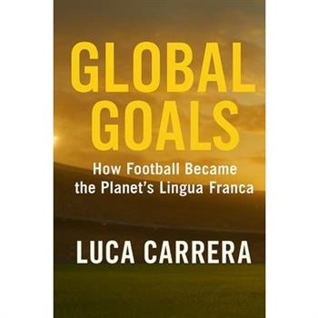 Global Goals - How Football Became the Planet’s Lingua Franca