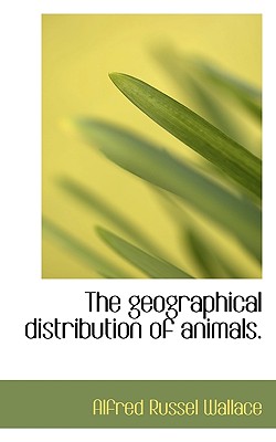 The Geographical Distribution of Animals, Volume 1