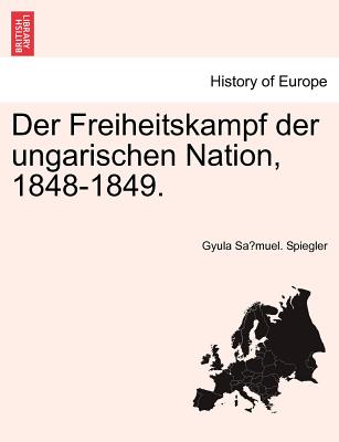 Der Freiheitskampf Der Ungarischen Nation, 1848-1849.