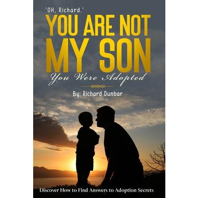 OH, Richard You Are Not My Son. You Were Adopted