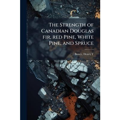 The Strength of Canadian Douglas fir, red Pine, White Pine, and Spruce The Strength of Canadian Douglas fir, red Pine, White Pine, and Spruce