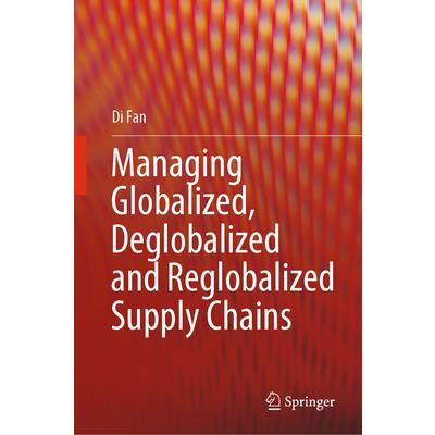 Managing Globalized, Deglobalized and Reglobalized Supply Chains