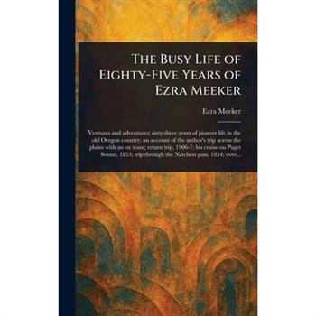 The Busy Life of Eighty-Five Years of Ezra Meeker
