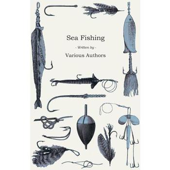 Sea Fishing - What Equipment to Use, How, Where and When to Fish - With Some Tips on How to Cook Fish Correctly