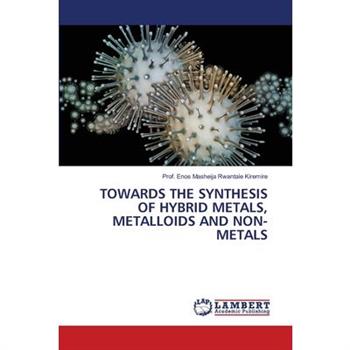Towards the Synthesis of Hybrid Metals, Metalloids and Non-Metals