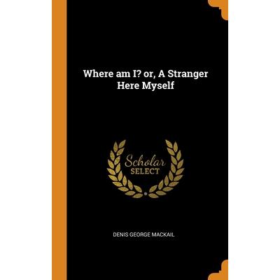 Where am I? or, A Stranger Here Myself
