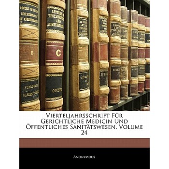 Vierteljahrsschrift Fur Gerichtliche Medicin Und Offentliches Sanitatswesen, Volume 24