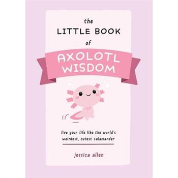 The Little Book of Axolotl Wisdom