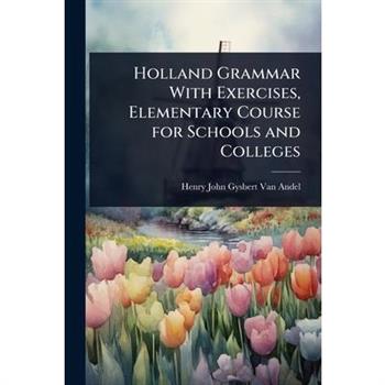 Holland Grammar With Exercises, Elementary Course for Schools and Colleges