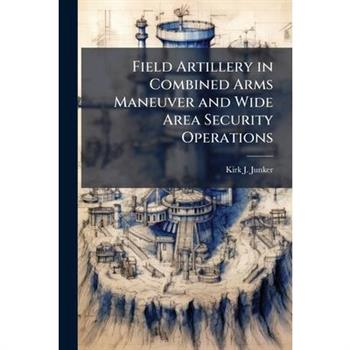 Field Artillery in Combined Arms Maneuver and Wide Area Security Operations