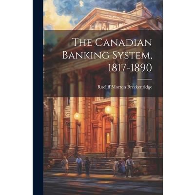 The Canadian Banking System, 1817-1890