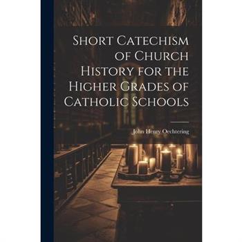 Short Catechism of Church History for the Higher Grades of Catholic Schools
