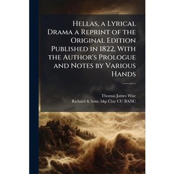Hellas, a Lyrical Drama a Reprint of the Original Edition Published in 1822, With the Author's Prologue and Notes by Various Hands