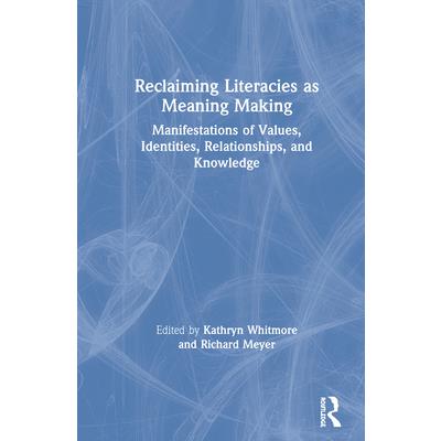 Reclaiming Literacies as Meaning MakingManifestations of Values Identities Relationships