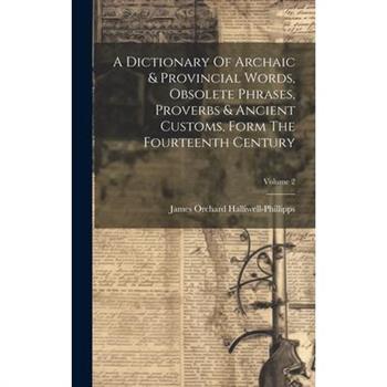 A Dictionary Of Archaic & Provincial Words, Obsolete Phrases, Proverbs & Ancient Customs, Form The Fourteenth Century; Volume 2