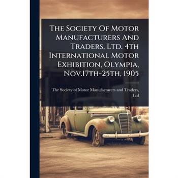The Society Of Motor Manufacturers And Traders, Ltd. 4th International Motor Exhibition, Olympia, Nov.17th-25th, 1905
