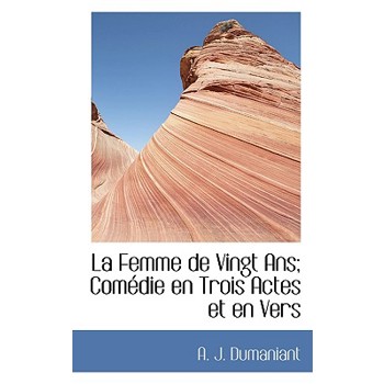 La Femme de Vingt ANS; Com Die En Trois Actes Et En Vers