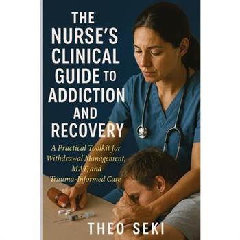 The Nurse's Clinical Guide to Addiction and Recovery