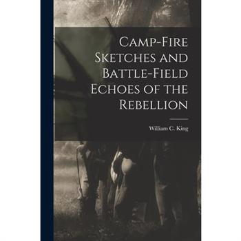 Camp-fire Sketches and Battle-field Echoes of the Rebellion