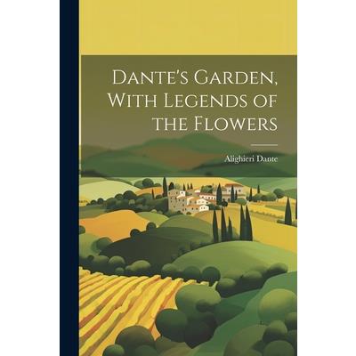 Dante's Garden, With Legends of the Flowers