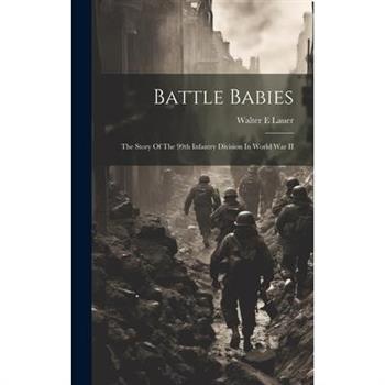 Battle Babies; The Story Of The 99th Infantry Division In World War II