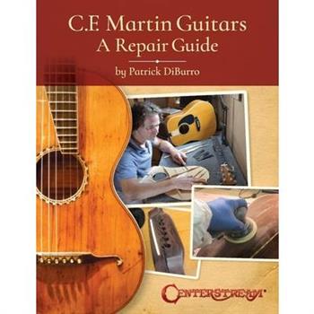C.F. Martin Guitars: A Repair Guide - By Patrick Diburro
