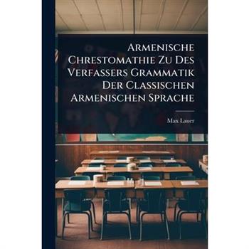 Armenische Chrestomathie Zu Des Verfassers Grammatik Der Classischen Armenischen Sprache