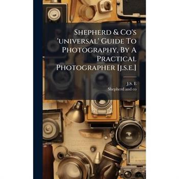 Shepherd & Co's 'universal' Guide To Photography, By A Practical Photographer [j.s.e.]