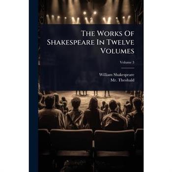 The Works Of Shakespeare In Twelve Volumes
