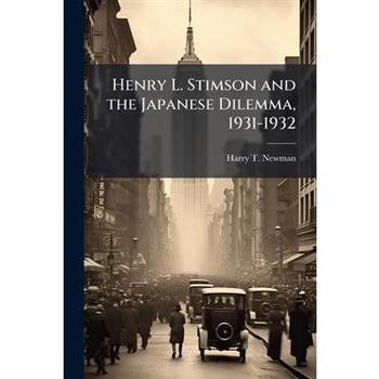 Henry L. Stimson and the Japanese Dilemma, 1931-1932
