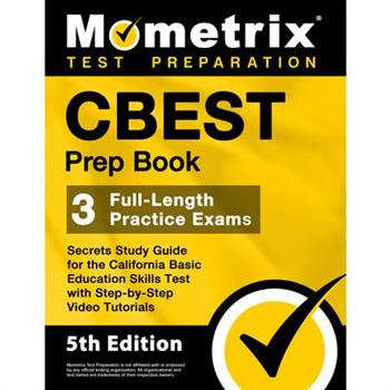 CBEST Prep Book - 3 Full-Length Practice Exams, Secrets Study Guide for the California Basic Education Skills Test with Step-By-Step Video Tutorials