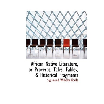African Native Literature, or Proverbs, Tales, Fables, & Historical Fragments