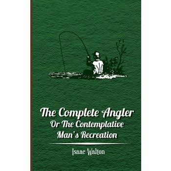 The Complete Angler - Or the Contemplative Man’s Recreation