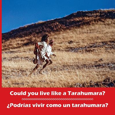 Could you live like a Tarahumara? 聶Podr穩as vivir como un tarahumara? Bilingual Spanish and English