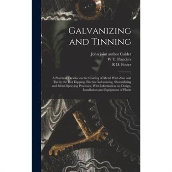 Galvanizing and Tinning; a Practical Treatise on the Coating of Metal With Zinc and tin by the hot Dipping, Electro Galvanizing, Sherardizing and Metal Spraying Processes, With Information on Design,