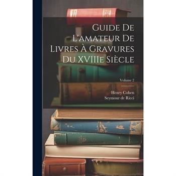 Guide de L'amateur de Livres ? Gravures du XVIIIe Si癡cle; Volume 2