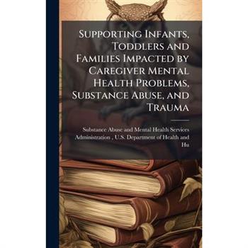 Supporting Infants, Toddlers and Families Impacted by Caregiver Mental Health Problems, Substance Abuse, and Trauma