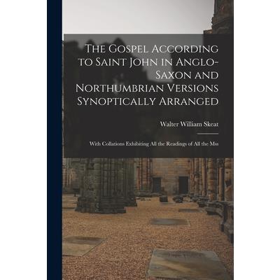 The Gospel According to Saint John in Anglo-Saxon and Northumbrian Versions Synoptically Arranged