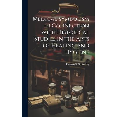 Medical Symbolism in Connection With Historical Studies in the Arts of Healing and Hygiene