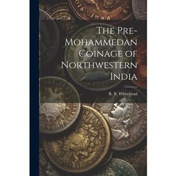 The Pre-Mohammedan Coinage of Northwestern India