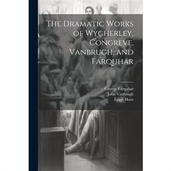 The Dramatic Works of Wycherley, Congreve, Vanbrugh, and Farquhar
