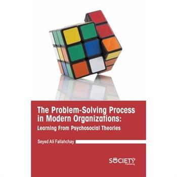 The Problem-Solving Process in Modern Organizations: Learning from Psychosocial Theories