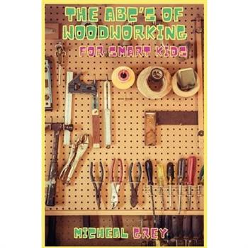 The ABC’s of Woodworking for Smart Kids