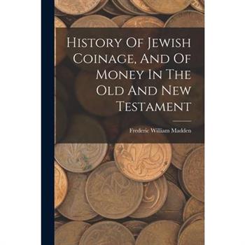 History Of Jewish Coinage, And Of Money In The Old And New Testament