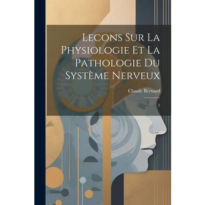 Lecons sur la Physiologie et la Pathologie du Syst癡me Nerveux