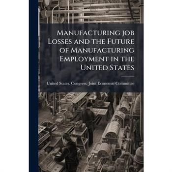 Manufacturing job Losses and the Future of Manufacturing Employment in the United States