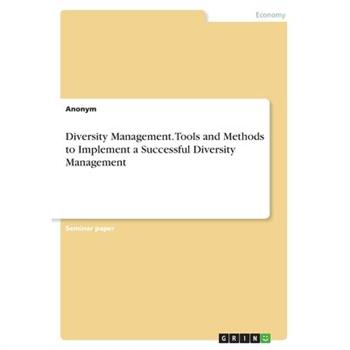Diversity Management. Tools and Methods to Implement a Successful Diversity Management
