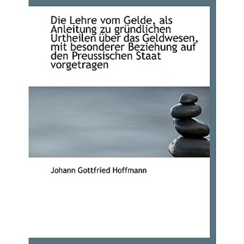 Die Lehre Vom Gelde, ALS Anleitung Zu Gr Ndlichen Urtheilen Ber Das Geldwesen, Mit Besonderer Bezie