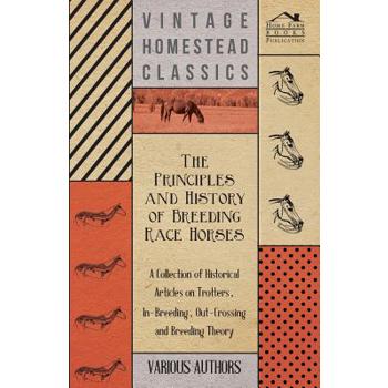 The Principles and History of Breeding Race Horses - A Collection of Historical Articles on Trotters, In-Breeding, Out-Crossing and Breeding Theory